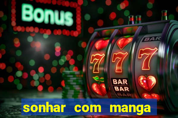 sonhar com manga madura jogo do bicho